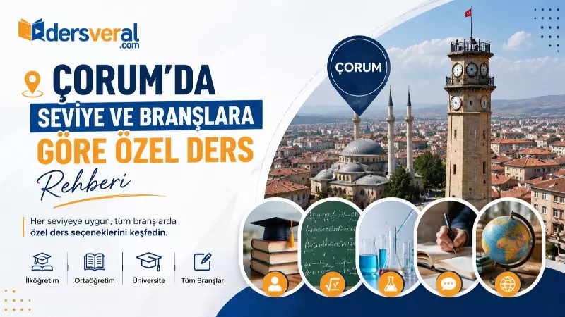 Çorum’da Seviye ve Branşlara Göre Özel Ders Rehberi