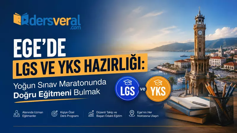 Ege’de LGS ve YKS Hazırlığı: Yoğun Sınav Maratonunda Doğru Eğitmeni Bulmak