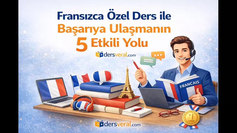 Fransızca Özel Ders ile Başarıya Ulaşmanın 5 Etkili Yolu Yazı Resmi