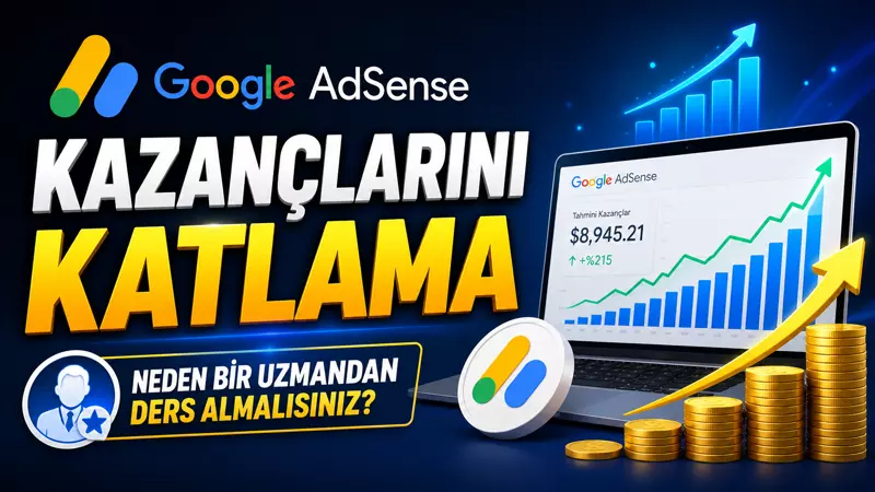 Google AdSense Kazançlarını Katlama Neden Bir Uzmandan Ders Almalısınız?